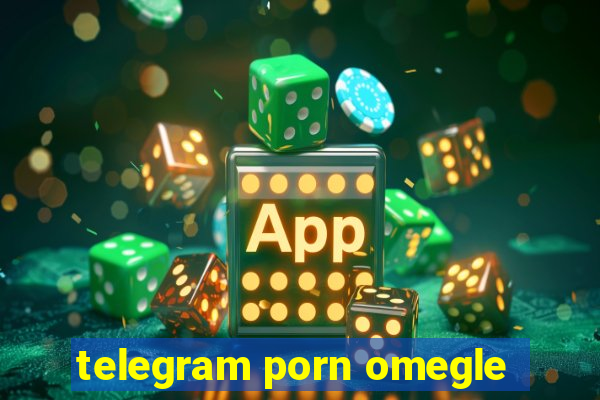 telegram porn omegle